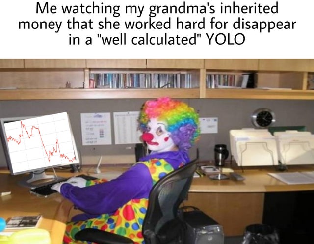wallstreetbets-memes sitting in front of computer meme - Me watching my grandma's inherited money that she worked hard for disappear in a "well calculated" Yolo