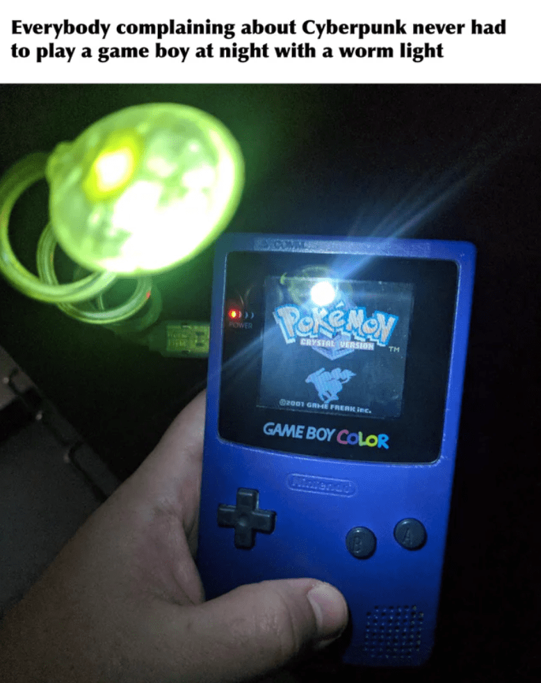 gaming memes and pics - gameboy flashlight - Everybody complaining about Cyberpunk never had to play a game boy at night with a worm light Hower Person Crystal Version 2001 Grme Freak Inc. Game Boy Color