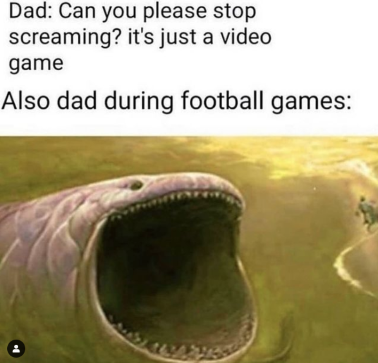 stop screaming it's just a video game - Dad Can you please stop screaming? it's just a video game Also dad during football games