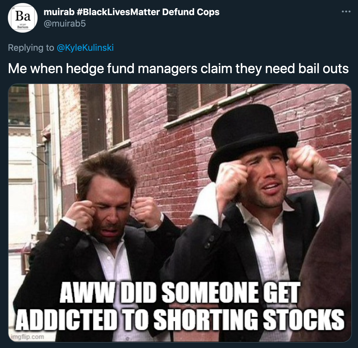 funny gamestop stock jokes - it's always sunny crying meme - Me when hedge fund managers claim they need bail outs Aww Did Someone Get Addicted To Shorting Stocks