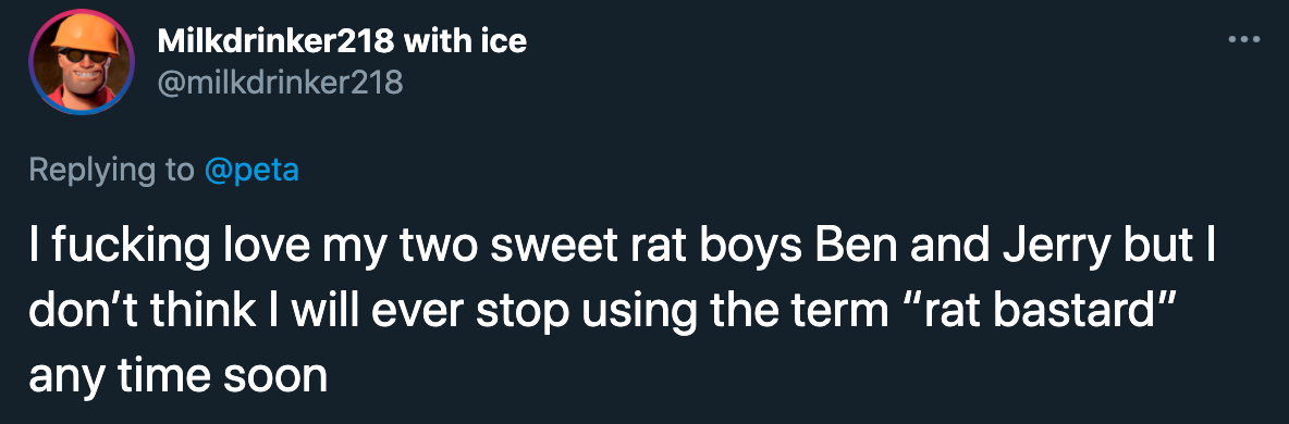 peta roast jokes - I fucking love my two sweet rat boys Ben and Jerry but I don't think I will ever stop using the term rat bastard