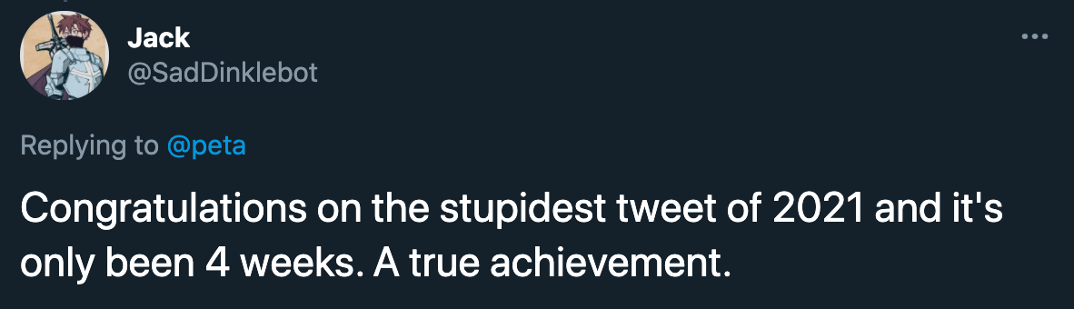 peta roast jokes - Congratulations on the stupidest tweet of 2021 and it's only been 4 weeks. A true achievement.