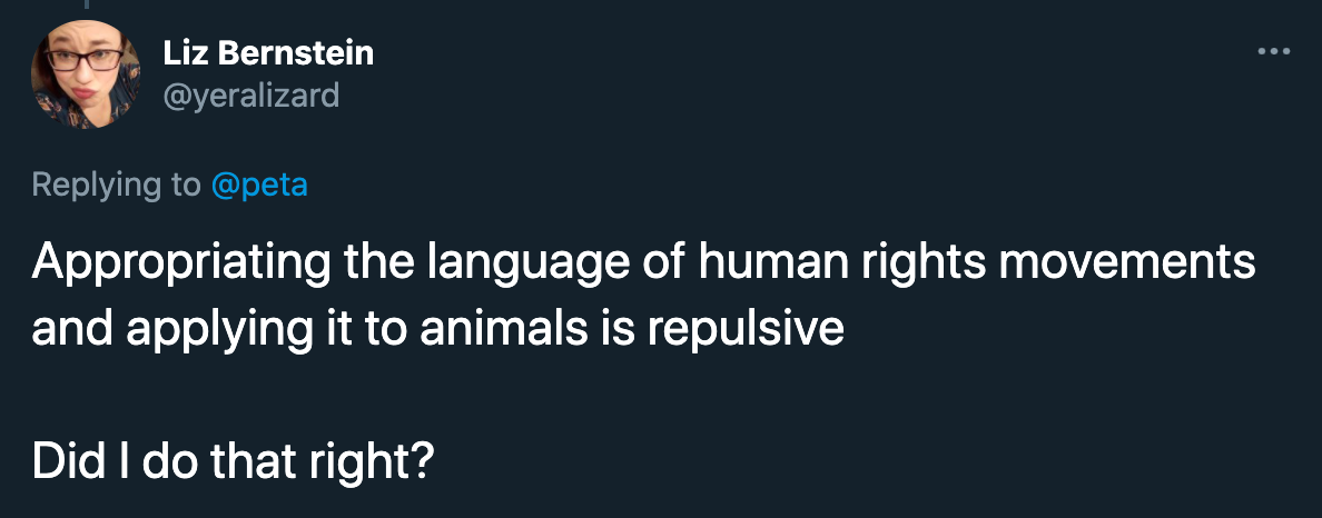 peta roast jokes - Appropriating the language of human rights movements and applying it to animals is repulsive Did I do that right?
