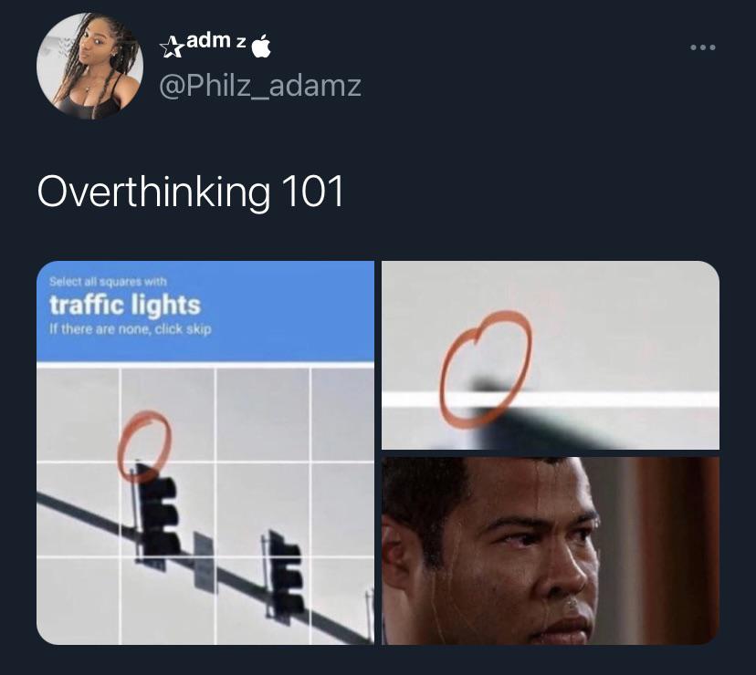 funny twitter jokes and memes - Overthinking 101 Select all squares with traffic lights If there are none, click skip