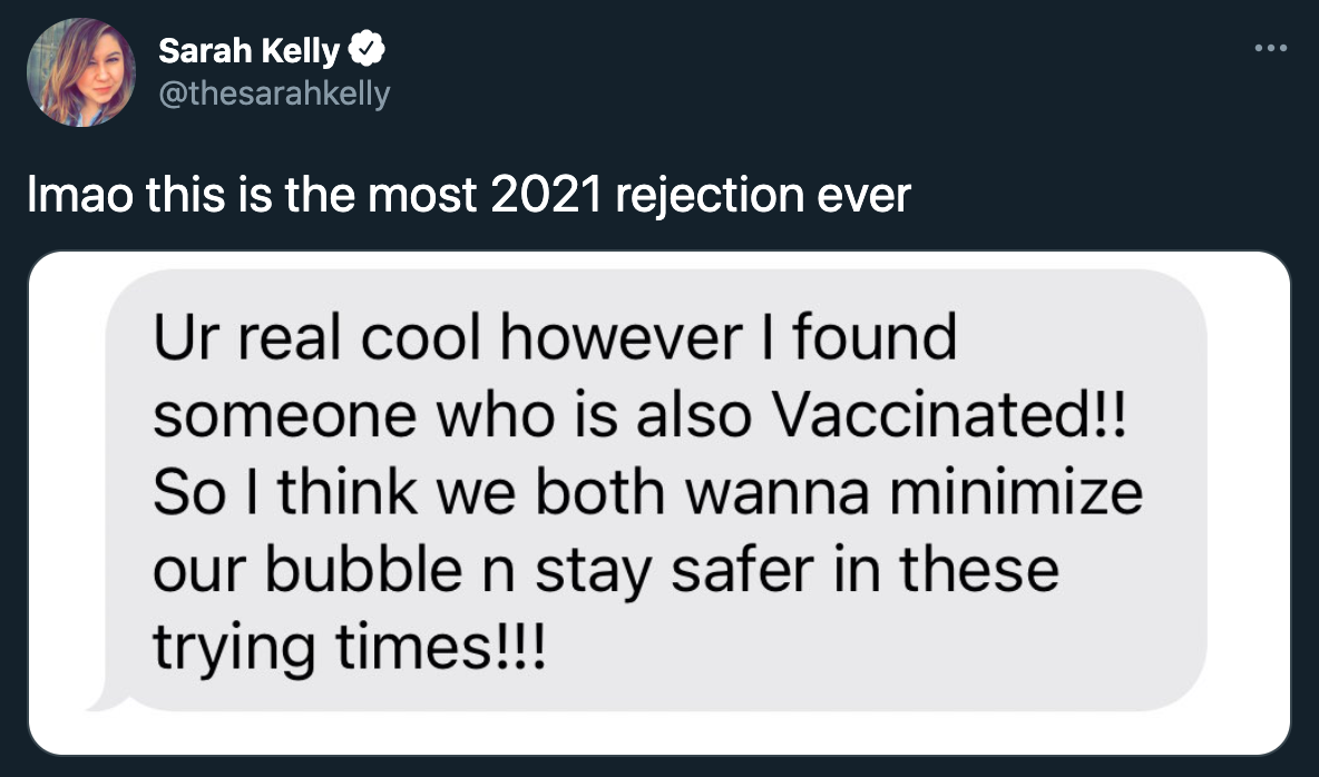 funny twitter jokes and memes - Imao this is the most 2021 rejection ever Ur real cool however I found someone who is also Vaccinated!! So I think we both wanna minimize our bubble n stay safer in these trying times!!!