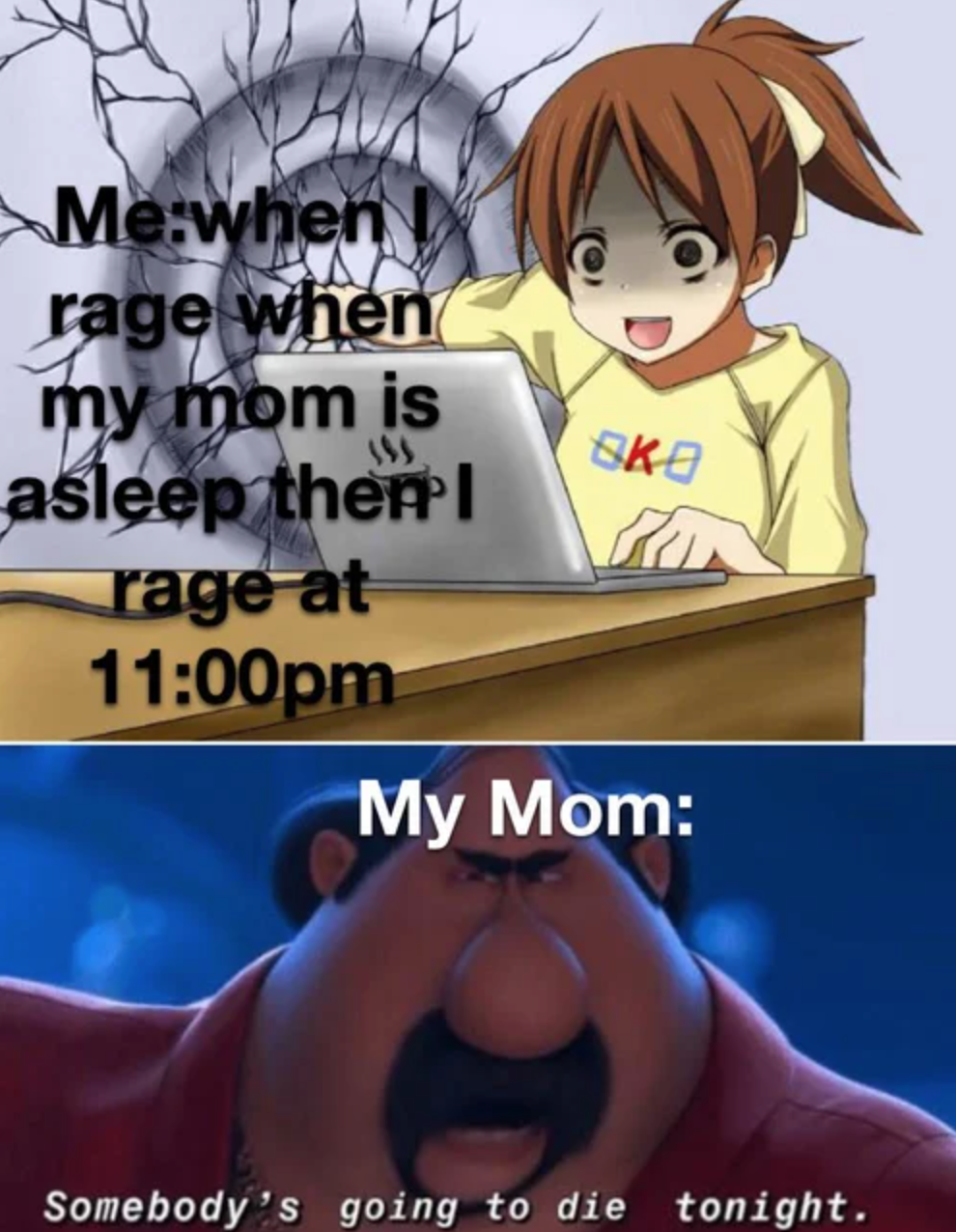 cliffhanger anime meme - eka Mewhen rage when my mom is asleep therl rage at pm My Mom Somebody's going to die tonight.