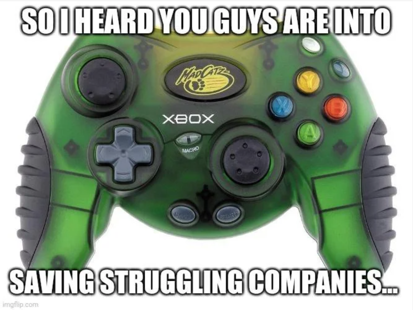 mad catz meme - So I Heard You Guys Are Into Wap Cate Xbox Macro Saving Struggling Companies... imgflip.com