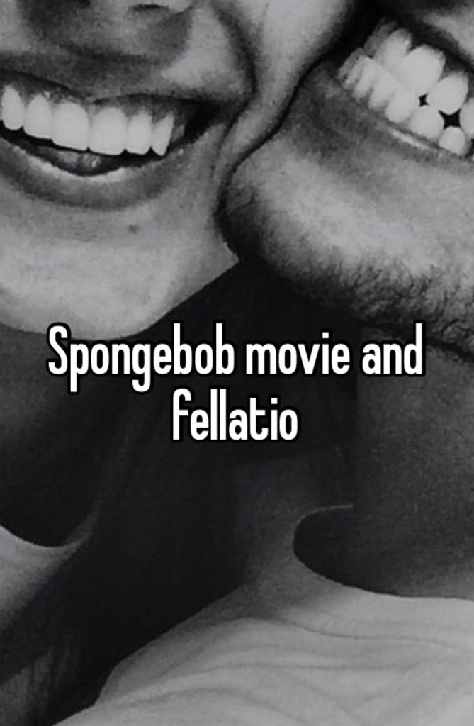 love white teeth quotes - Spongebob movie and fellatio
