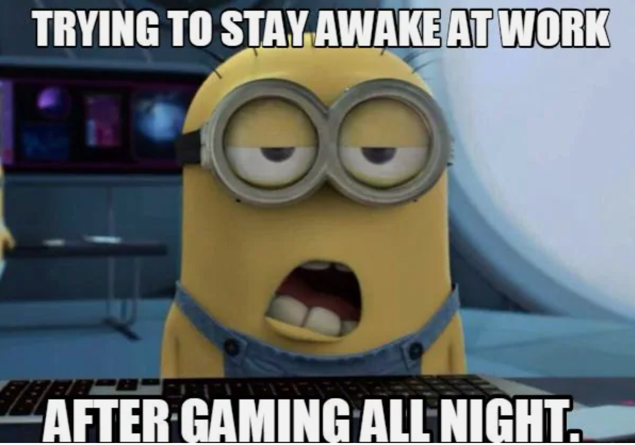 funny gaming memes - Trying To Stay Awake At Work AfterGaming All Night.