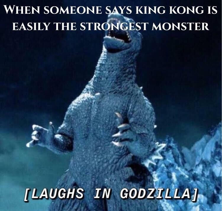 funny godzilla vs. kong memes - When Someone Says King Kong Is Easily The Strongest Monster Laughs In Godzilla