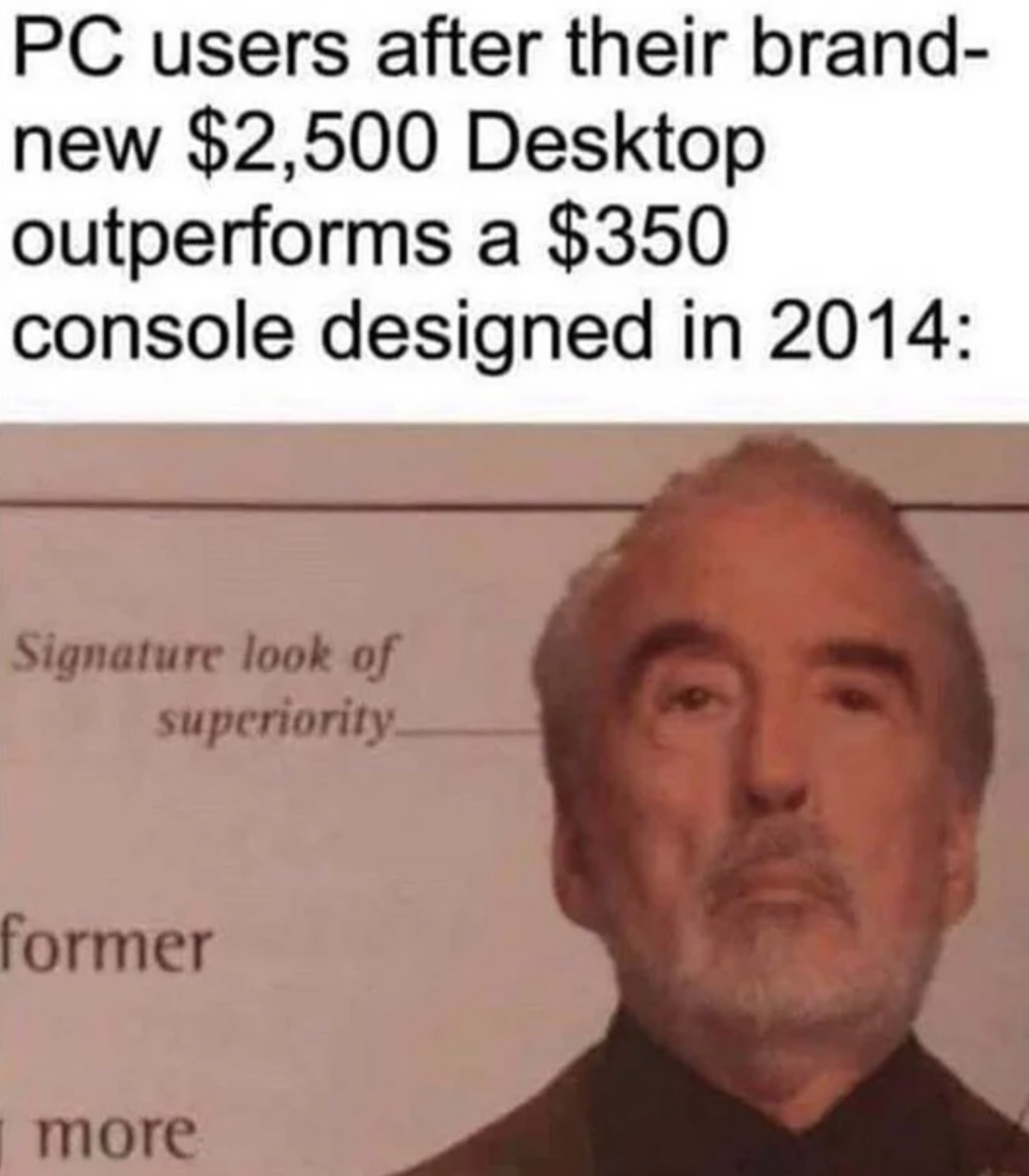 pc look of superiority - Pc users after their brand new $2,500 Desktop outperforms a $350 console designed in 2014 Signature look of superiority former more