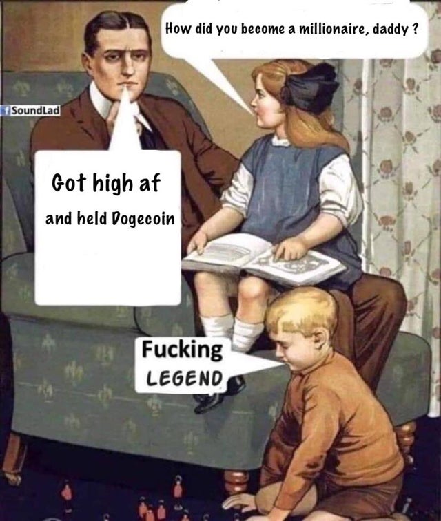 dogecoin-memes-dad what did you do during corona meme - How did you become a millionaire, daddy? SoundLad Got high af and held Dogecoin Fucking Legend