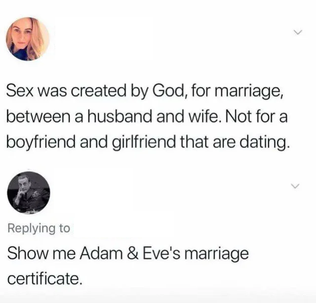 funny pics - Sex was created by God, for marriage, between a husband and wife. Not for a boyfriend and girlfriend that are dating. Show me Adam & Eve's marriage certificate.