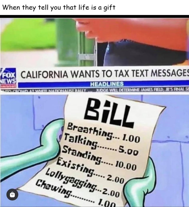 funny pics - When they tell you that life is a gift - California Wants To Tax Text Messages