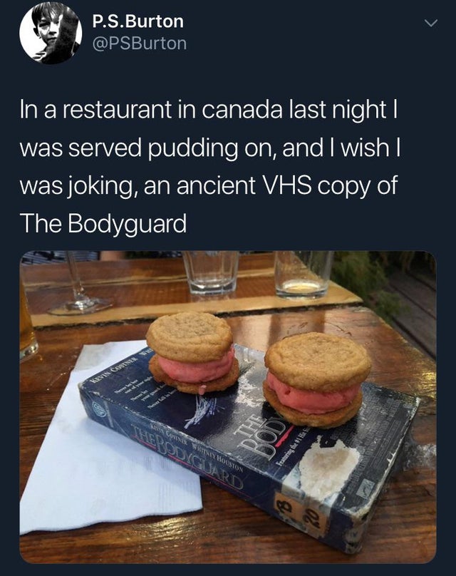 funny food pics - In a restaurant in canada last night | was served pudding on, and I wish | was joking, an ancient Vhs copy of The Bodyguard