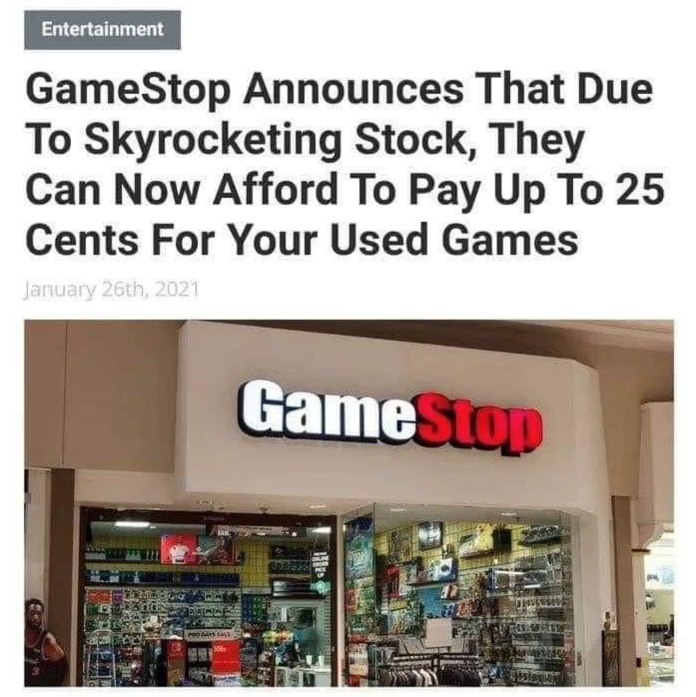 gaming memes - GameStop - Entertainment GameStop Announces That Due To Skyrocketing Stock, They Can Now Afford To Pay Up To 25 Cents For Your Used Games January 26th, 2021 Game Stop