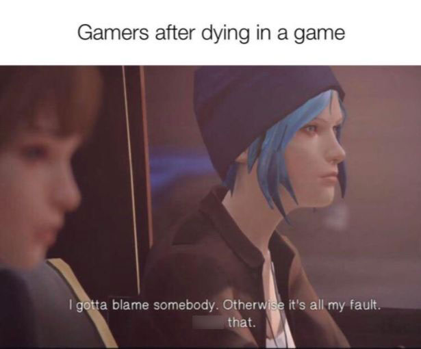 gaming-memes photo caption - Gamers after dying in a game I gotta blame somebody. Otherwise it's all my fault. Fuck that.
