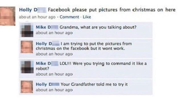 funny old people technology fails -- Facebook please put pictures from christmas - Grandma, what are you talking about? - I am trying to put the pictures from christmas on the facebook but it wont work