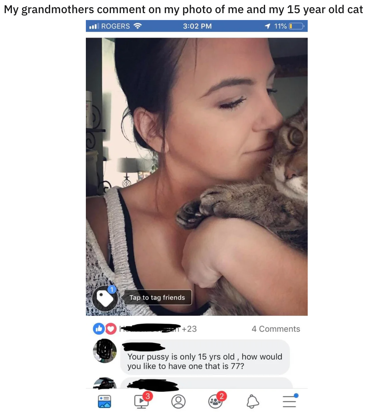 funny old people technology fails - My grandmothers comment on my photo of me and my 15 year old cat - Your pussy is only 15 yrs old, how would you to have one that is 77?