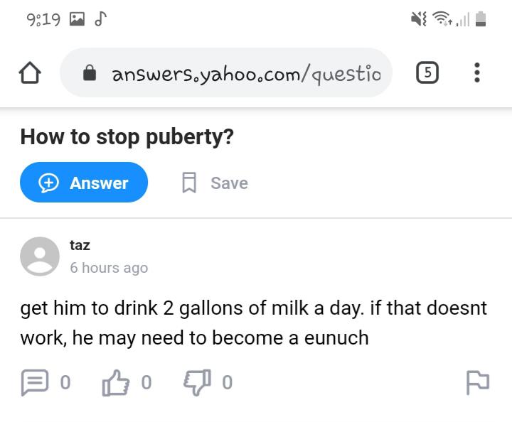 funny dumb questions - How to stop puberty? - get him to drink 2 gallons of milk a day. if that doesnt work, he may need to become a eunuch