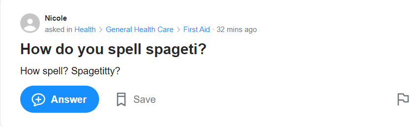 funny dumb questions -- How do you spell spageti? How spell? Spagetitty?