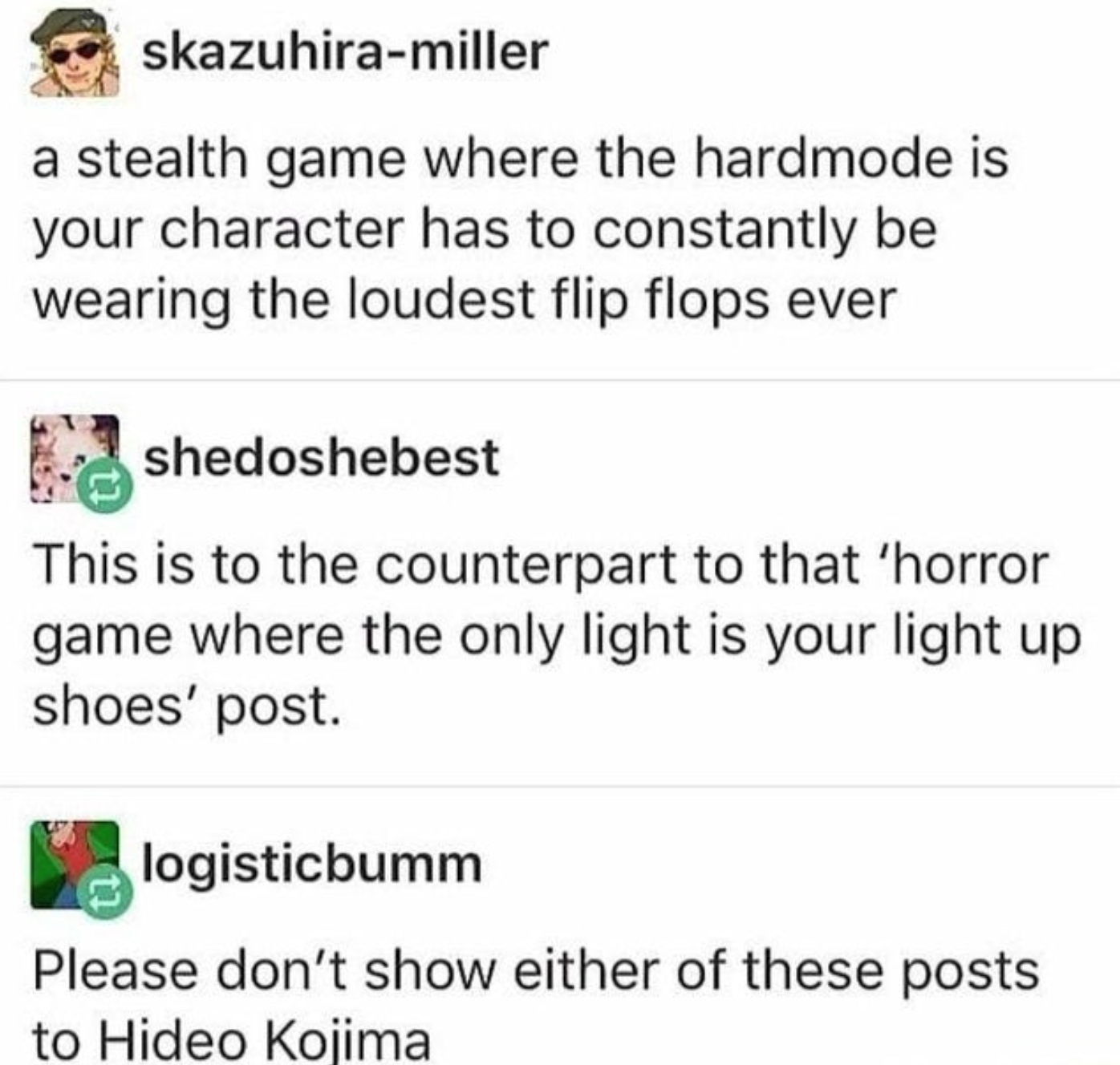 paper - skazuhiramiller a stealth game where the hardmode is your character has to constantly be wearing the loudest flip flops ever shedoshebest This is to the counterpart to that 'horror game where the only light is your light up shoes' post. logisticbu