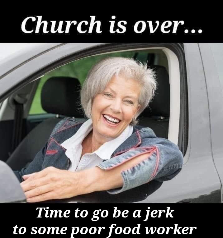 funny memes and pics - Church is over... Time to go be a jerk to some poor food worker