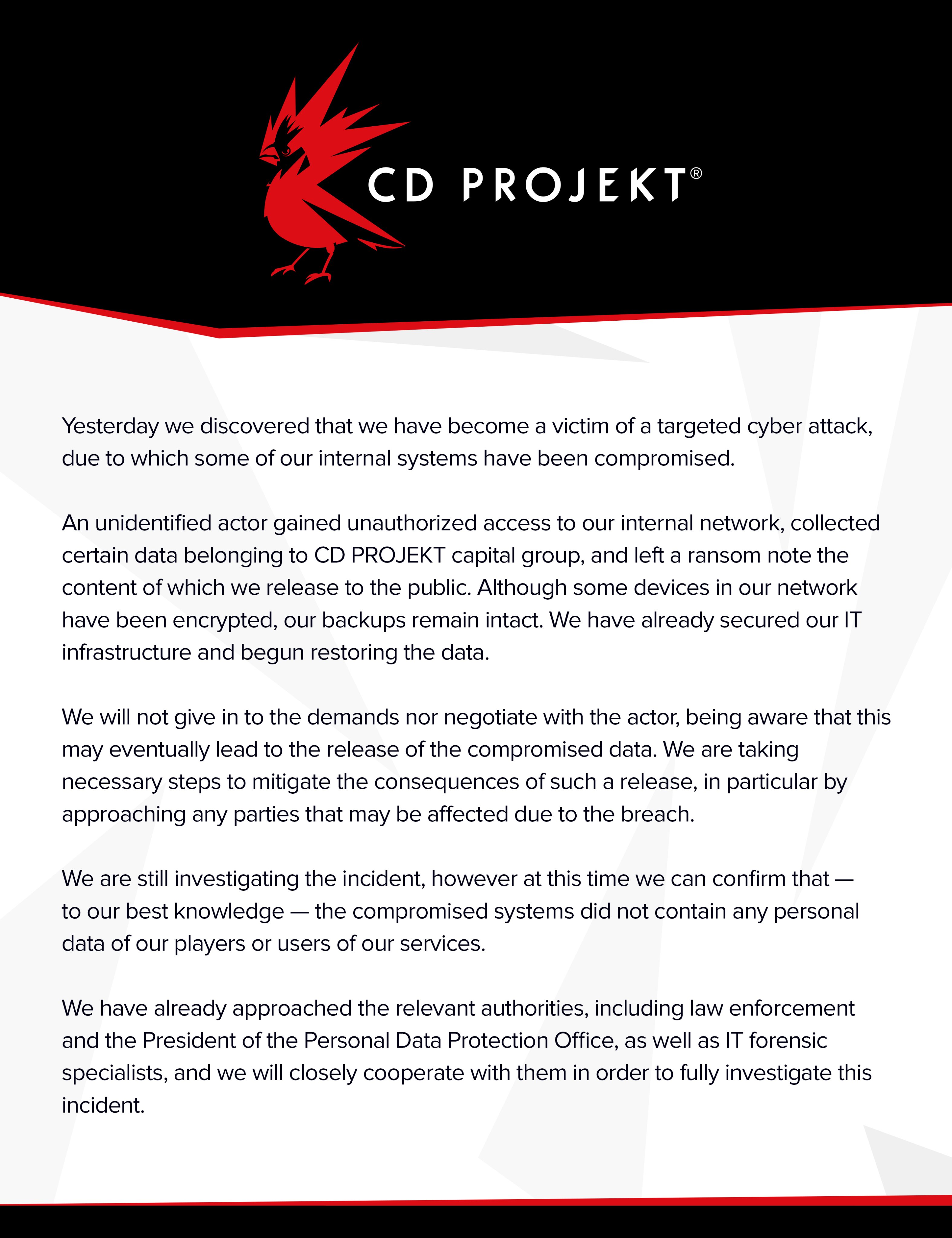 cd projekt red - Cd Projekt Yesterday we discovered that we have become a victim of a targeted cyber attack, due to which some of our internal systems have been compromised. An unidentified actor gained unauthorized access to our Internal network, collect