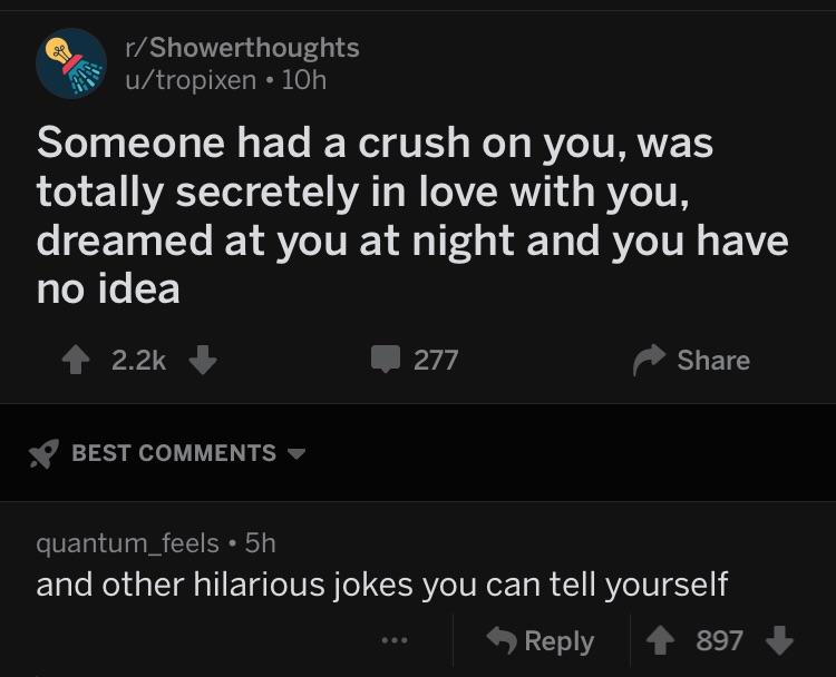 dark funny jokes - Someone had a crush on you, was totally secretely in love with you, dreamed at you at night and you have no idea - and other hilarious jokes you can tell yourself