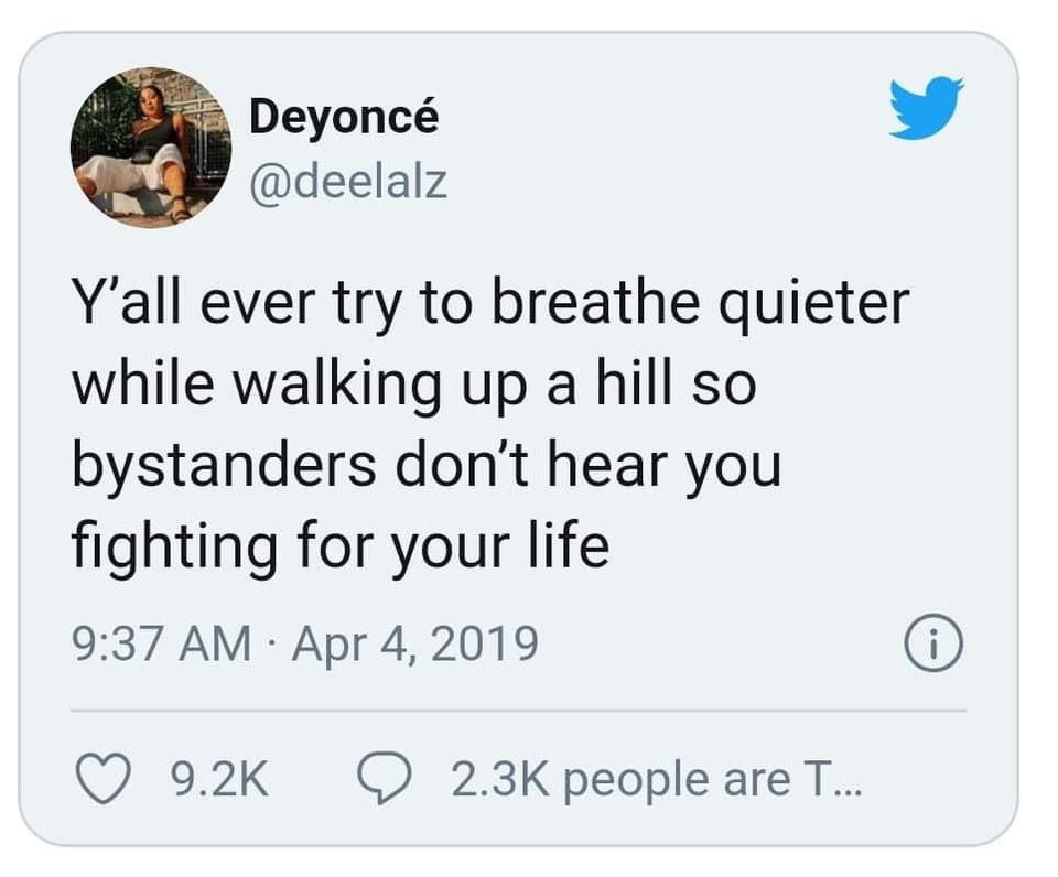 dark funny jokes - Y'all ever try to breathe quieter while walking up a hill so bystanders don't hear you fighting for your life