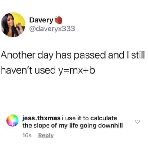 dark funny jokes - Another day has passed and I still haven't used ymxb - i use it to calculate the slope of my life going downhill