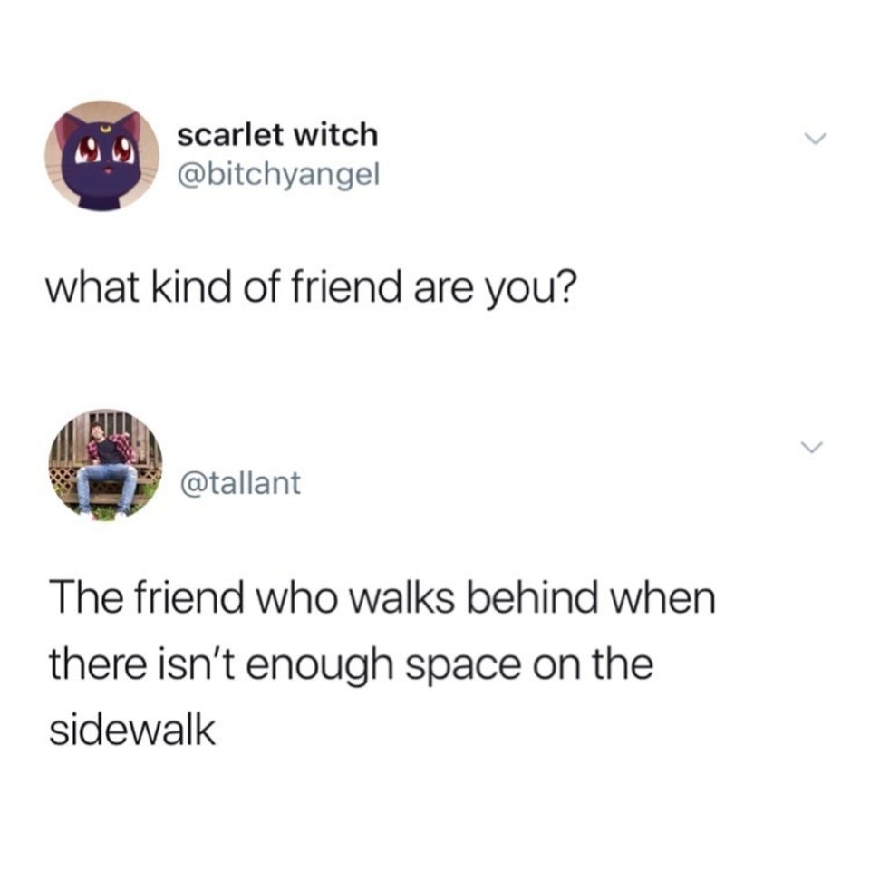 dark funny jokes - what kind of friend are you? The friend who walks behind when there isn't enough space on the sidewalk
