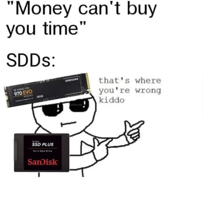 wellbutrin meme - "Money can't buy you time" SDDs Samsung V Nanosso 970 Evo that's where you're wrong kiddo Ssd Plus SanDisk