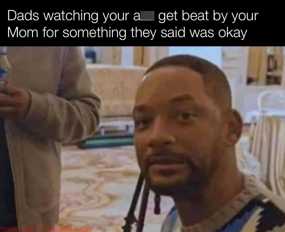 funny memes - will smith meme - dads watching your ass get beat by your mom for something they said was okay