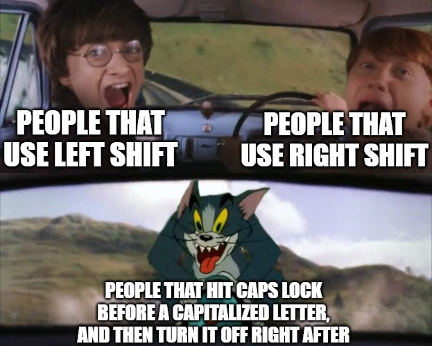 funny memes - People That Use Left Shift people that Use Right Shift People That Hit Caps Lock Before A Capitalized Letter, And Then Turn It Off Right After