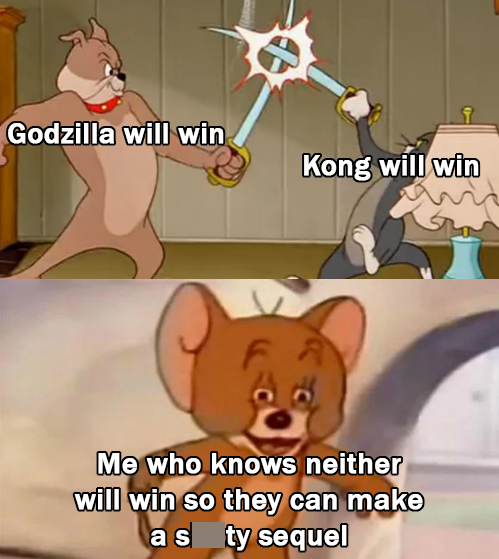 funny memes - tom and jerry meme template - Godzilla will win Kong will win Me who knows neither will win so they can make as shitty sequel