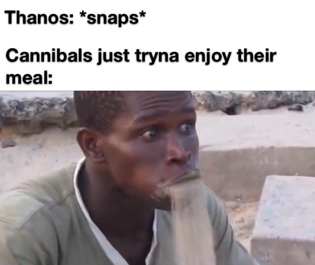 funny memes - Thanos snaps Cannibals just tryna enjoy their meal