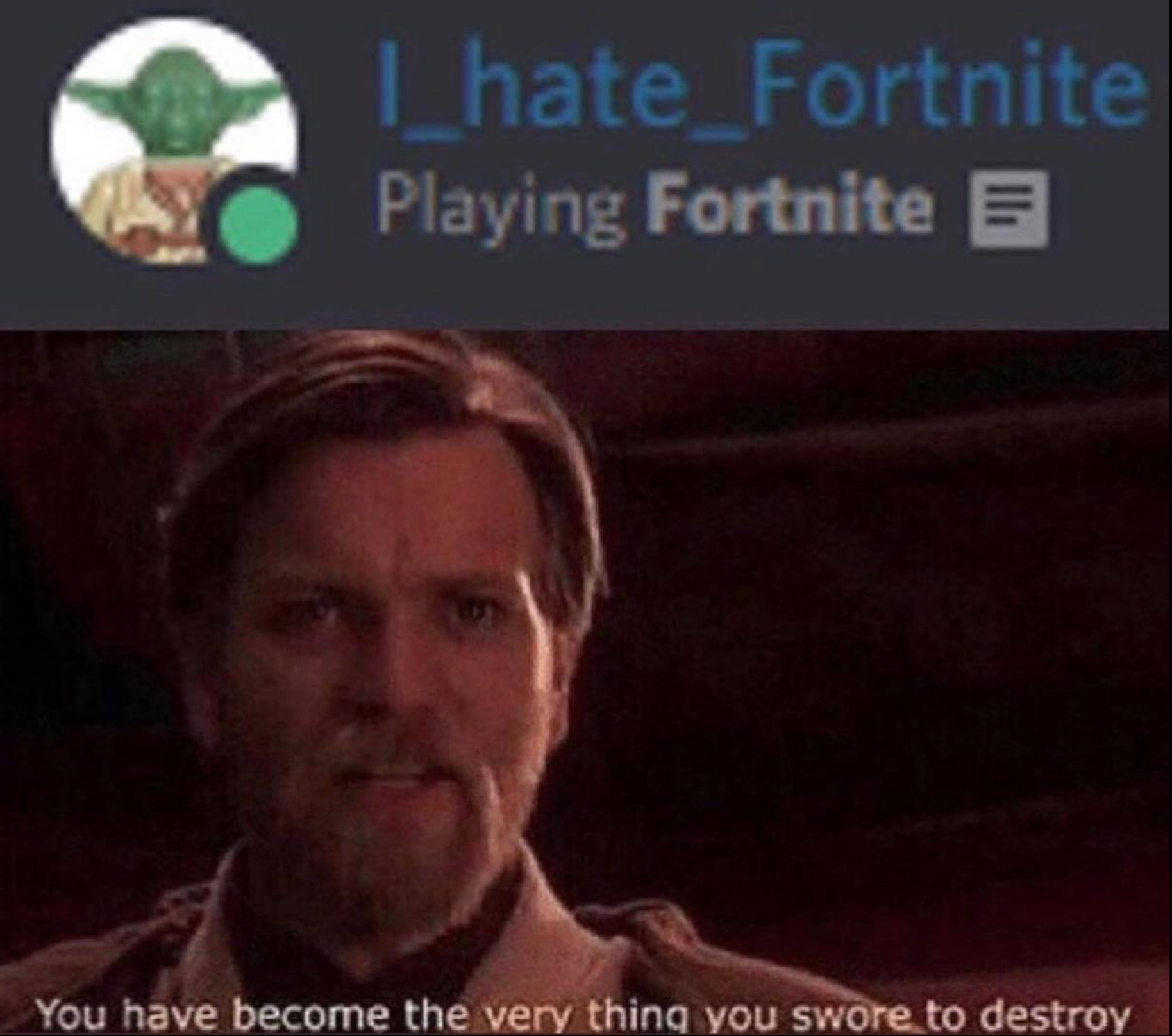 gaming memes - you ve become the very thing you ve sworn to destroy - I hate Fortnite Playing Fortnite B You have become the very thing you swore to destroy