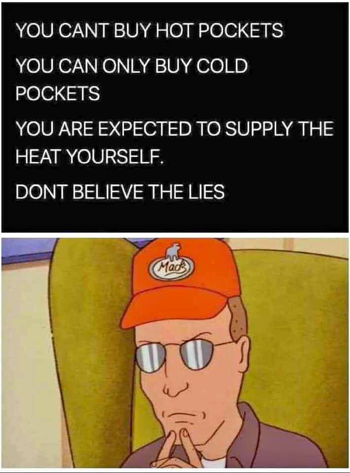 funny memes and random pics - cartoon - You Cant Buy Hot Pockets You Can Only Buy Cold Pockets You Are Expected To Supply The Heat Yourself. Dont Believe The Lies Mads