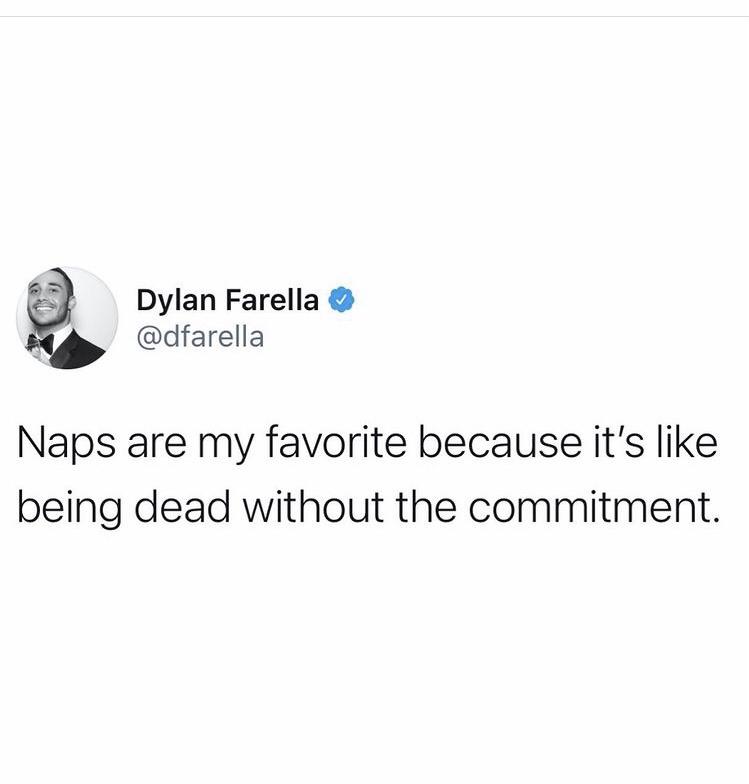 funny memes and random pics - girls need to understand - Dylan Farella Naps are my favorite because it's being dead without the commitment.