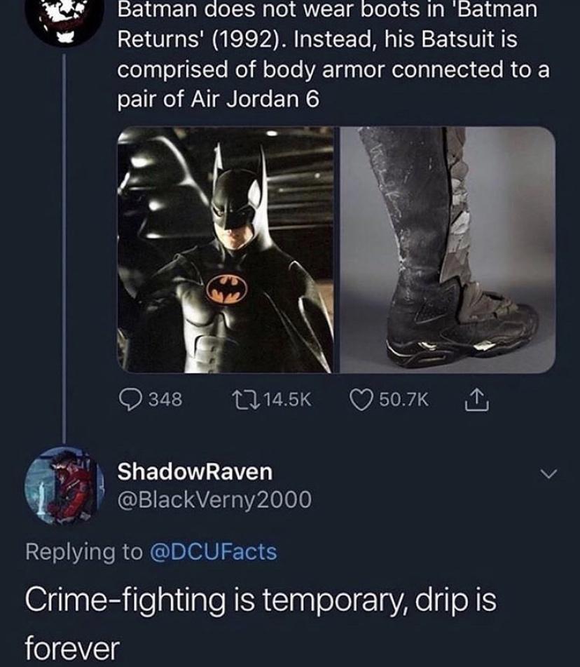 funny memes and random pics - batman wearing jordans - Batman does not wear boots in 'Batman Returns' 1992. Instead, his Batsuit is comprised of body armor connected to a pair of Air Jordan 6 348 12 1 Shadow Raven 2000 Crimefighting is temporary, drip is 