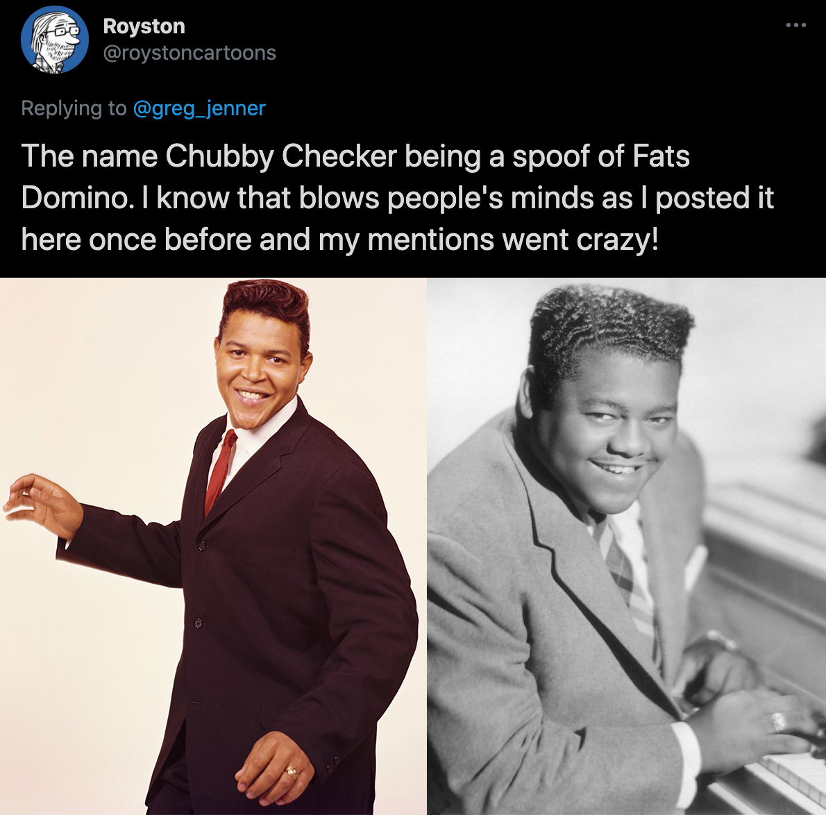 cool facts - The name Chubby Checker being a spoof of Fats Domino. I know that blows people's minds as I posted it here once before and my mentions went crazy!