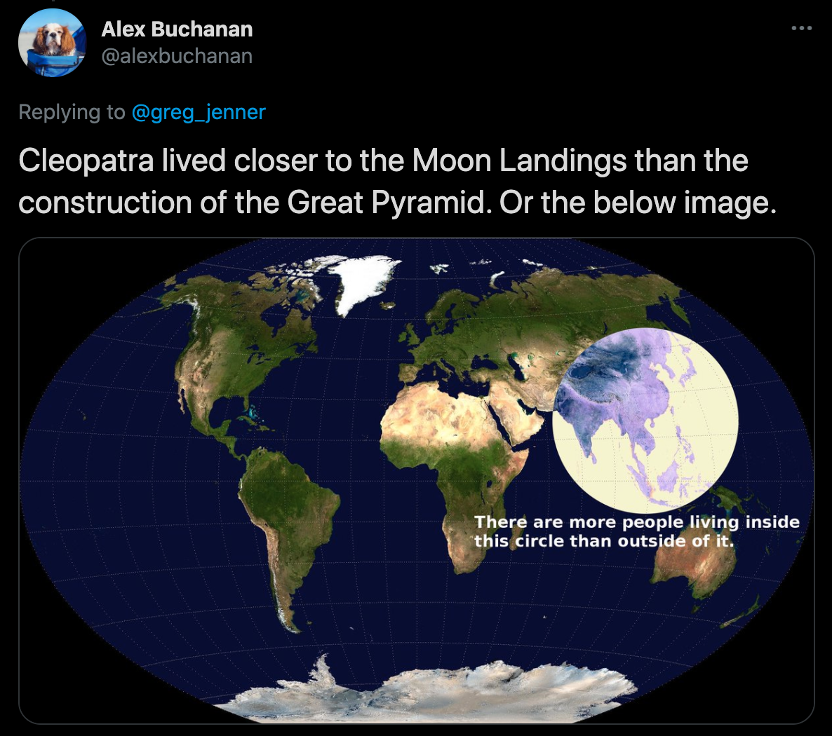 cool facts - Cleopatra lived closer to the Moon Landings than the construction of the Great Pyramid. Or the below image. There are more people living inside this circle than outside of it.