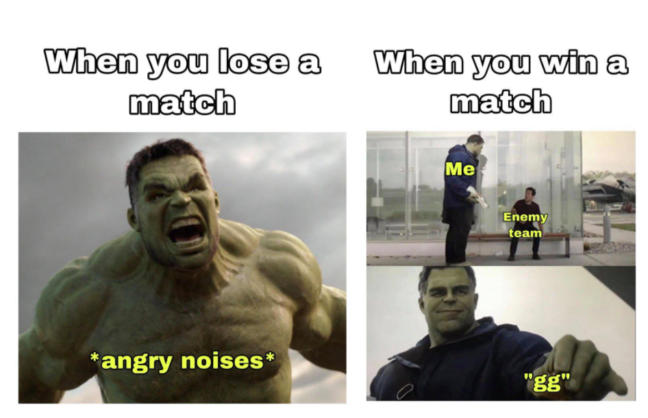 photo caption - When you lose a match When you win a match Me Enemy team angry noises "gg"
