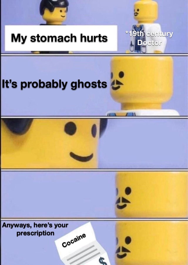 funny memes - lego doctor memes - My stomach hurts 19th century Doctor It's probably ghosts Anyways, here's your prescription Cocaine