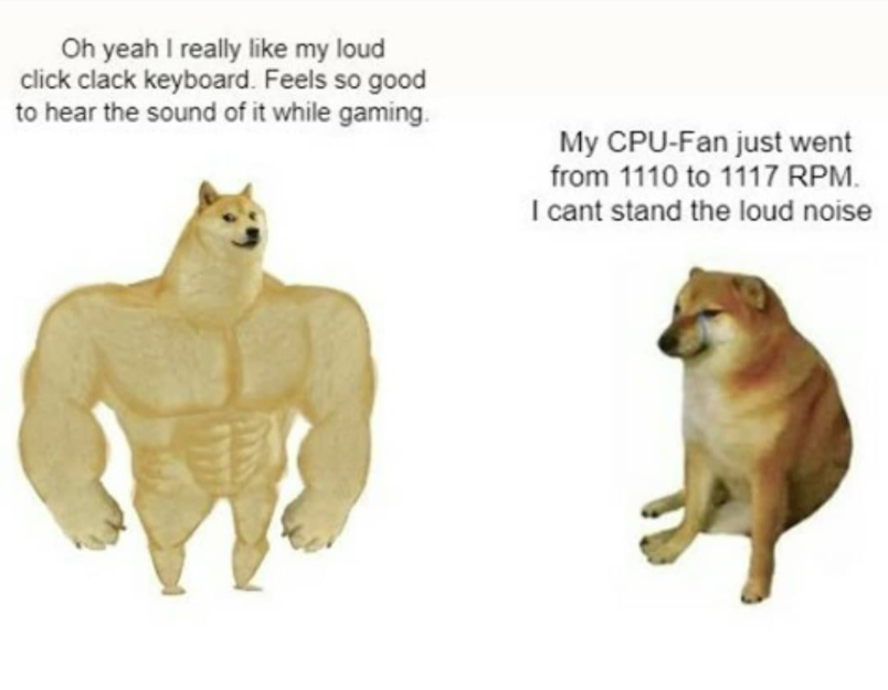 buff doge meme template - Oh yeah I really my loud click clack keyboard. Feels so good to hear the sound of it while gaming. My CpuFan just went from 1110 to 1117 Rpm. I cant stand the loud noise