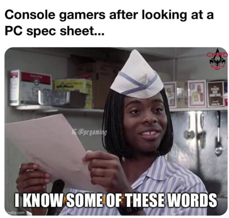 understand some of these words - Console gamers after looking at a Pc spec sheet... N I Know Some Of These Words p.com