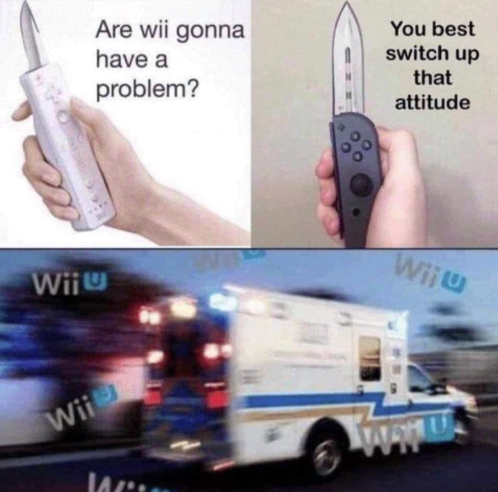 wii gonna have a problem you best switch up that attitude wii u - Are wii gonna have a problem? You best switch up that attitude Wijo Wiju Wii Vrhu lar