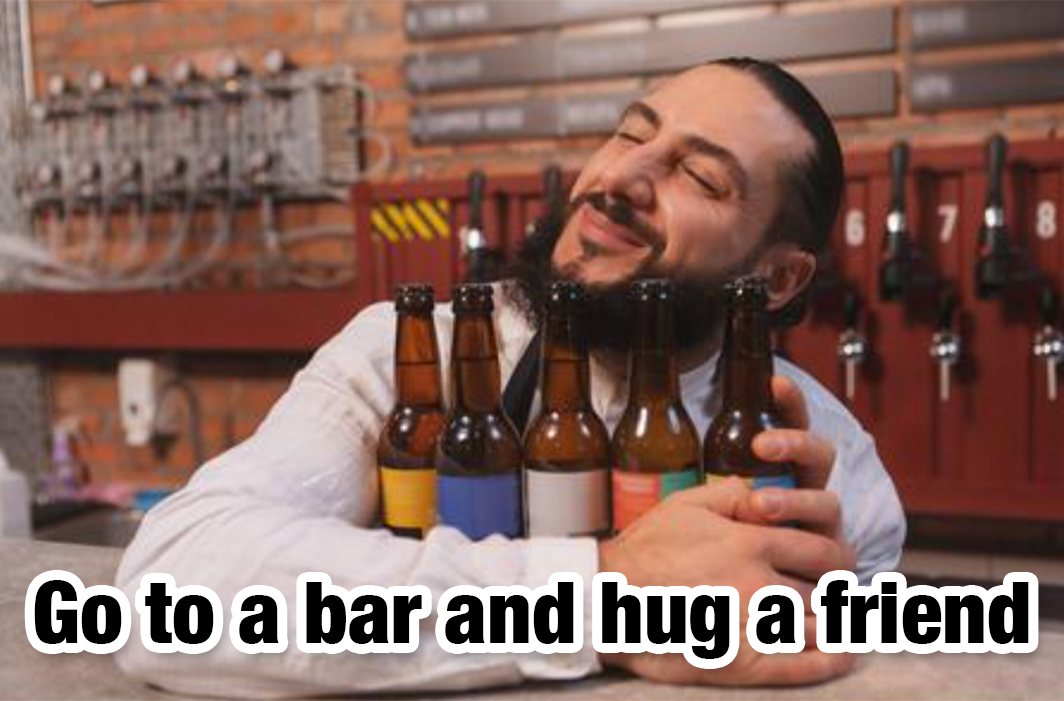 cool pics -- drink - Go to a bar and hug a friend