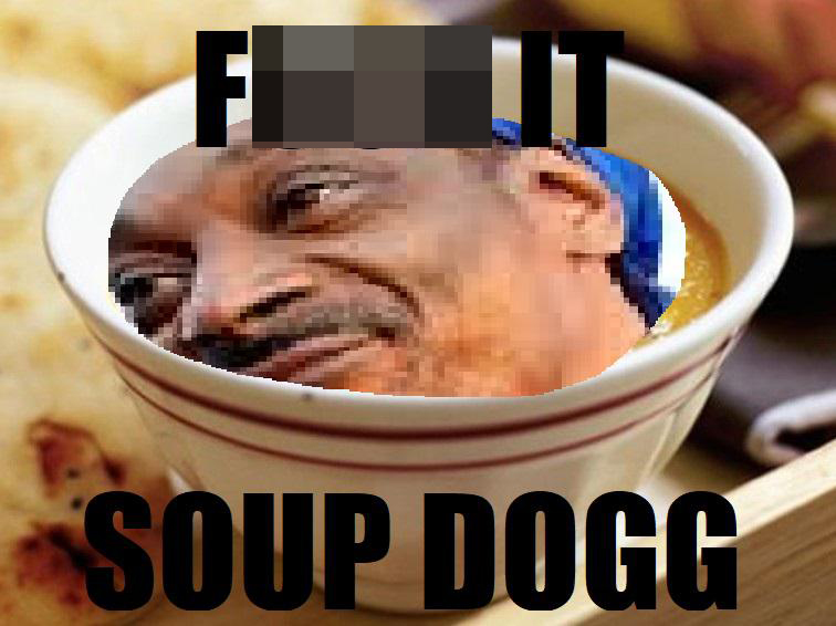 funny memes - fuck it Soup Dogg snoop dogg